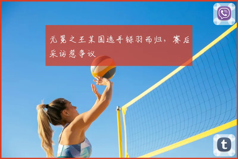 无冕之王某国选手铩羽而归，赛后采访惹争议