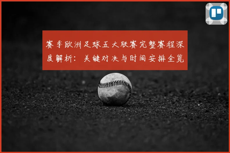 赛季欧洲足球五大联赛完整赛程深度解析：关键对决与时间安排全览