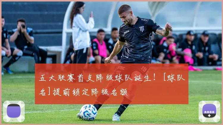 五大联赛首支降级球队诞生！[球队名]提前锁定降级名额